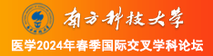 使劲操逼黄片使劲艹南方科技大学医学2024年春季国际交叉学科论坛